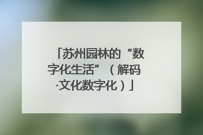 苏州园林的“数字化生活”（解码·文化数字化）